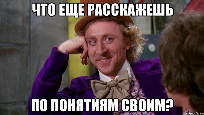 что еще расскажешь по понятиям своим?, Мем Ну давай расскажи (Вилли Вонка)