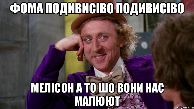 фома подивисіво подивисіво мелісон а то шо вони нас малюют, Мем Ну давай расскажи (Вилли Вонка)