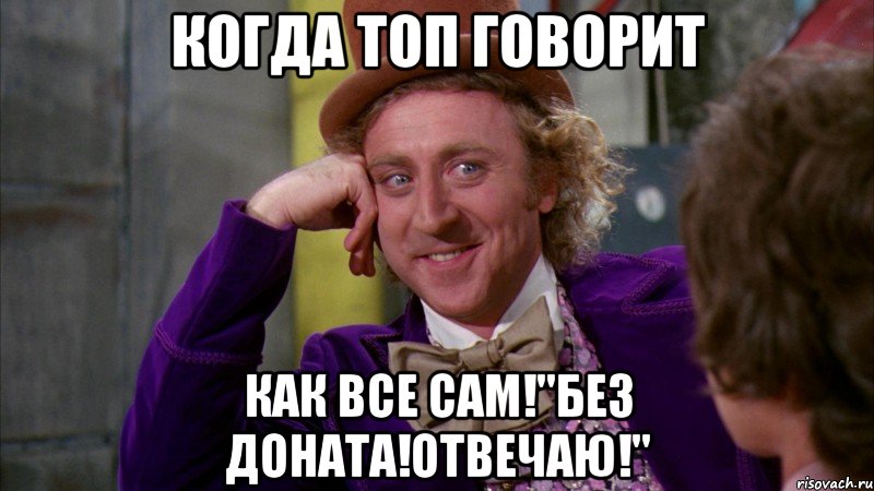 когда топ говорит как все сам!"без доната!отвечаю!", Мем Ну давай расскажи (Вилли Вонка)