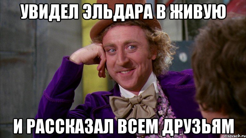 увидел эльдара в живую и рассказал всем друзьям, Мем Ну давай расскажи (Вилли Вонка)