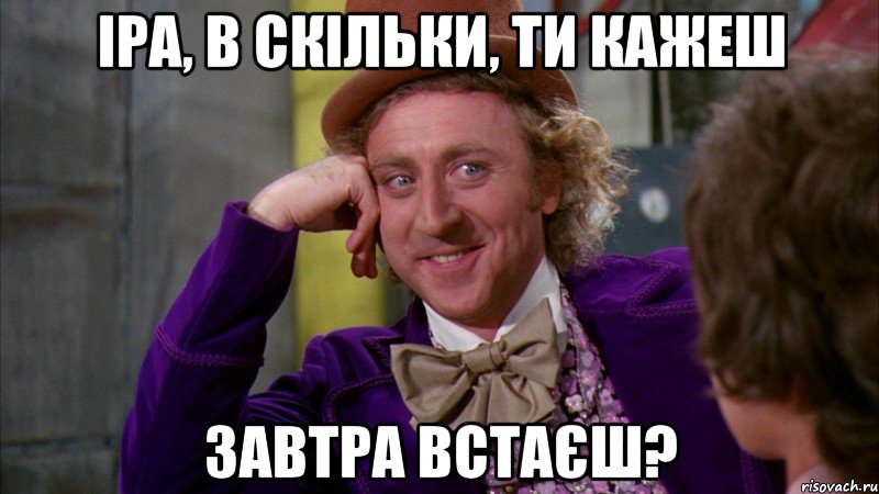 іра, в скільки, ти кажеш завтра встаєш?, Мем Ну давай расскажи (Вилли Вонка)