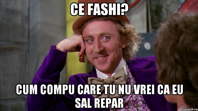 ce fashi? cum compu care tu nu vrei ca eu sal repar, Мем Ну давай расскажи (Вилли Вонка)