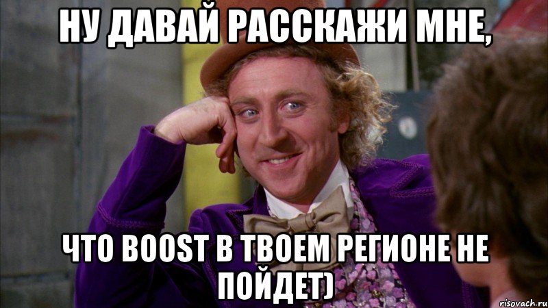 ну давай расскажи мне, что boost в твоем регионе не пойдет), Мем Ну давай расскажи (Вилли Вонка)