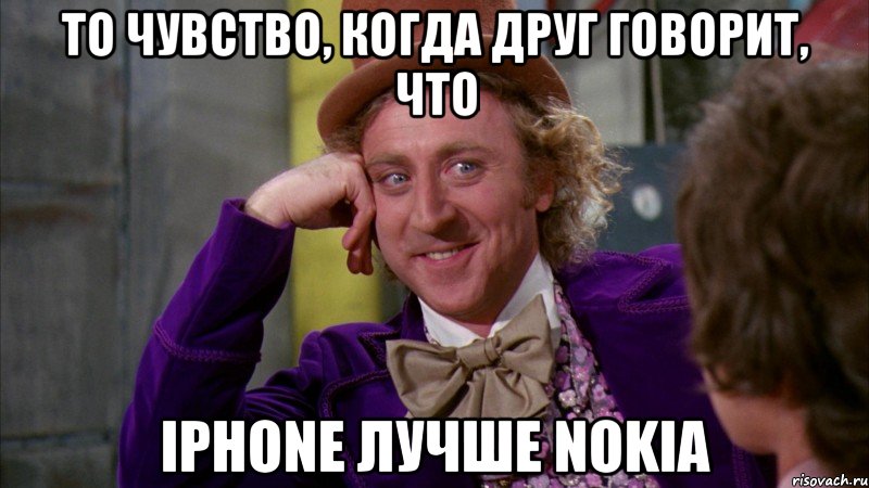 то чувство, когда друг говорит, что iphone лучше nokia, Мем Ну давай расскажи (Вилли Вонка)