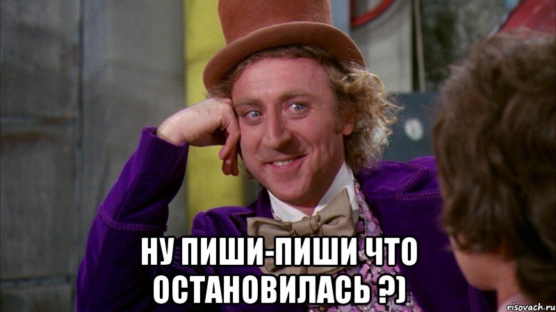  Ну пиши-пиши что остановилась ?), Мем Ну давай расскажи (Вилли Вонка)