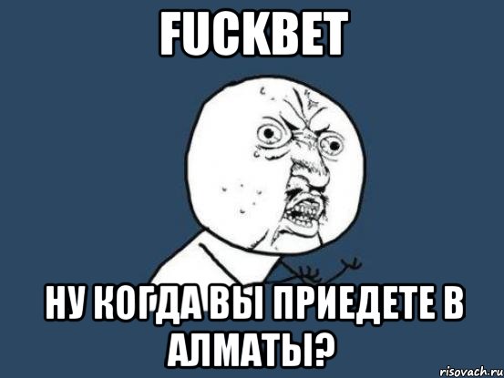 fuckbet ну когда вы приедете в алматы?, Мем Ну почему