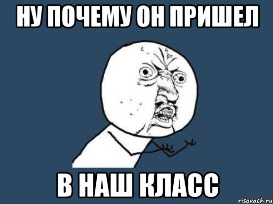 ну почему он пришел в наш класс, Мем Ну почему