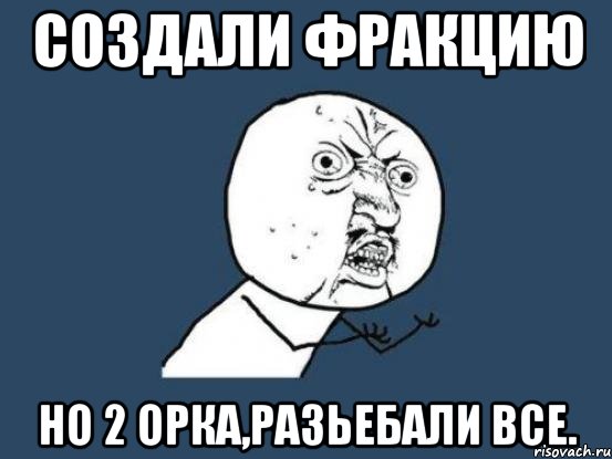 создали фракцию но 2 орка,разьебали все., Мем Ну почему