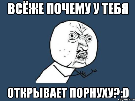 всёже почему у тебя открывает порнуху?:d, Мем Ну почему