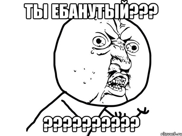 ты ебанутый??? ???, Мем Ну почему (белый фон)