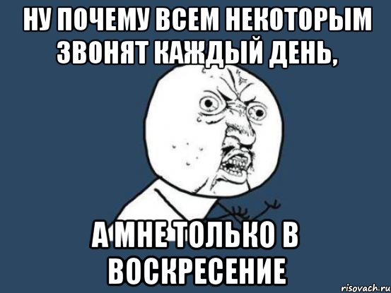 ну почему всем некоторым звонят каждый день, а мне только в воскресение, Мем Ну почему