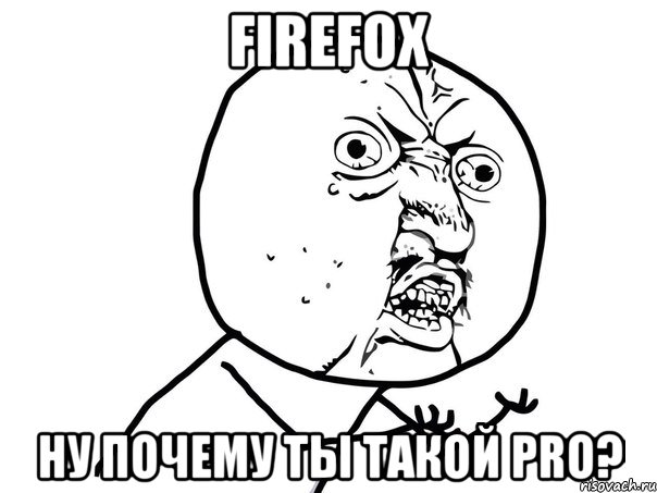 FireFoX Ну почему ты такой PRO?, Мем Ну почему (белый фон)