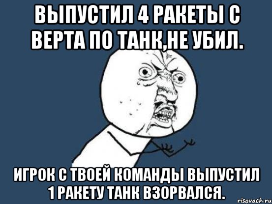 Выпустил 4 ракеты с верта по танк,не убил. Игрок с твоей команды выпустил 1 ракету танк взорвался., Мем Ну почему