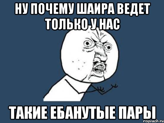 Ну почему Шаира ведет только у нас такие ебанутые пары, Мем Ну почему