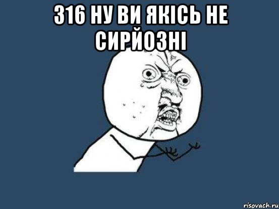 316 ну ви якісь не сирйозні , Мем Ну почему