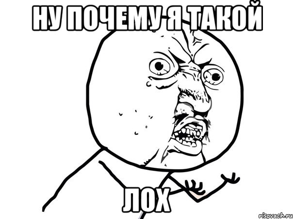 Ну почему я такой ЛоХ, Мем Ну почему (белый фон)