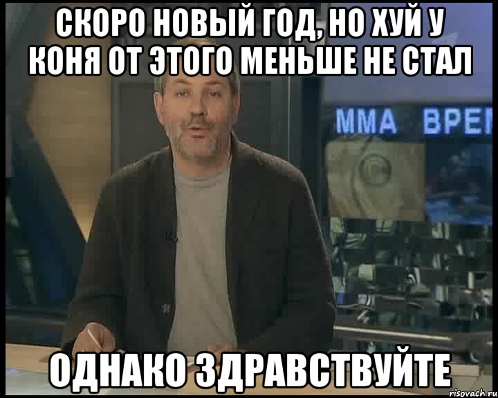 скоро новый год, но хуй у коня от этого меньше не стал однако здравствуйте, Мем Однако Здравствуйте