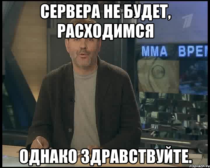 Сервера не будет, расходимся Однако здравствуйте., Мем Однако Здравствуйте