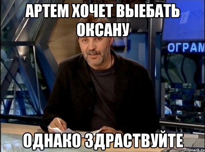 Артем хочет выебать Оксану Однако здраствуйте, Мем Однако Здравствуйте