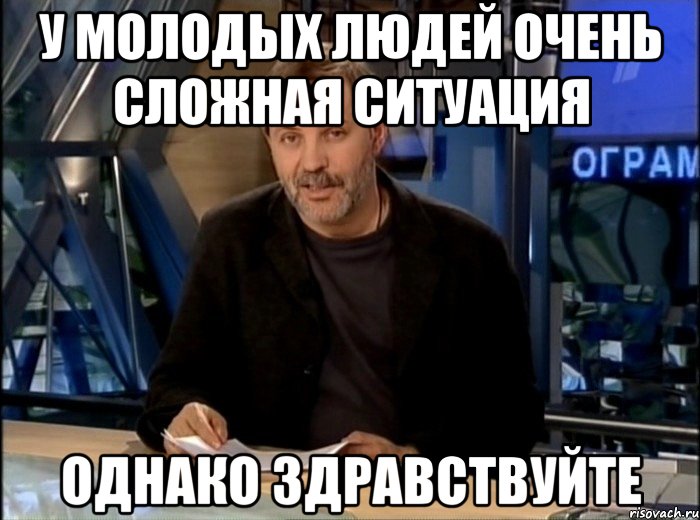 У молодых людей очень сложная ситуация Однако Здравствуйте, Мем Однако Здравствуйте