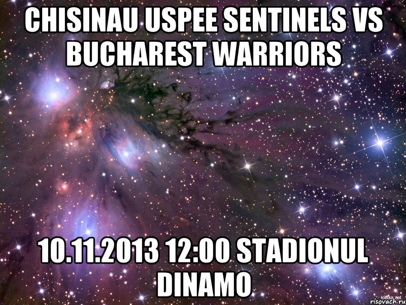 chisinau uspee sentinels vs bucharest warriors 10.11.2013 12:00 stadionul dinamo, Мем Космос