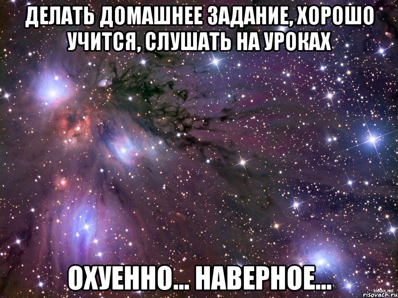 делать домашнее задание, хорошо учится, слушать на уроках охуенно... наверное..., Мем Космос