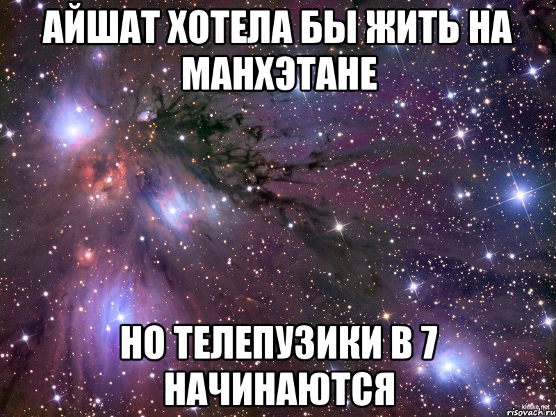 айшат хотела бы жить на манхэтане но телепузики в 7 начинаются, Мем Космос