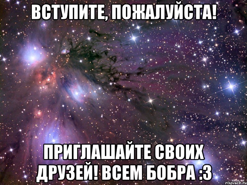 вступите, пожалуйста! приглашайте своих друзей! всем бобра :3, Мем Космос