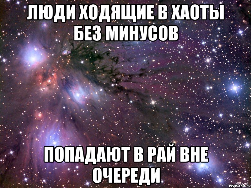 люди ходящие в хаоты без минусов попадают в рай вне очереди, Мем Космос