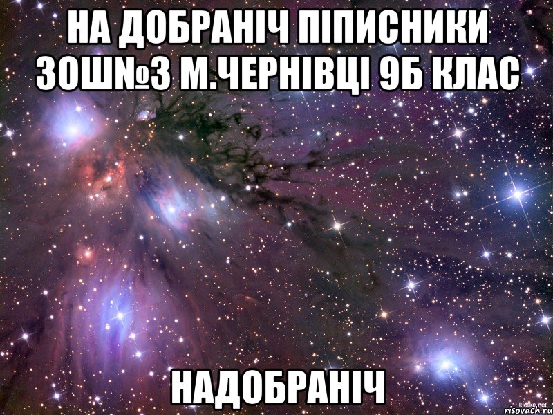 НА Добраніч піписники ЗОШ№3 М.ЧЕРНIВЦI 9Б КЛАС Надобраніч, Мем Космос