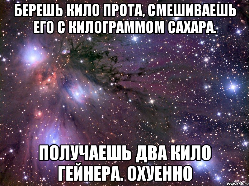 Берешь кило прота, смешиваешь его с килограммом сахара. получаешь два кило гейнера. охуенно, Мем Космос