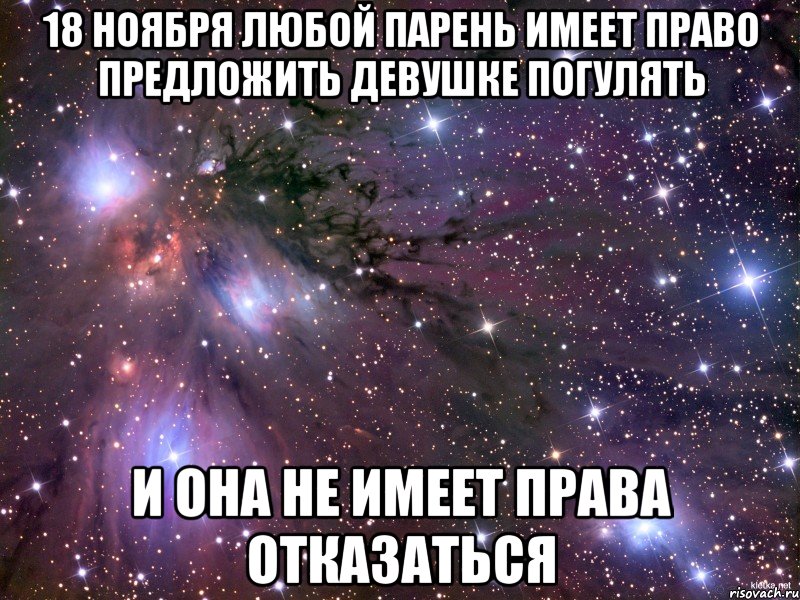 18 ноября любой парень имеет право предложить девушке погулять и она не имеет права отказаться, Мем Космос