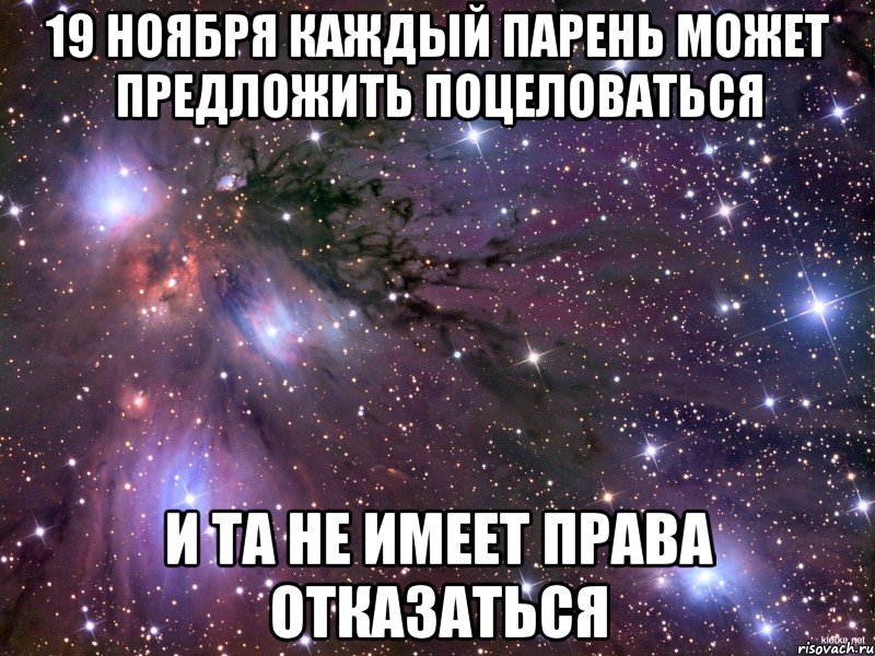 19 ноября каждый парень может предложить поцеловаться и та не имеет права отказаться, Мем Космос