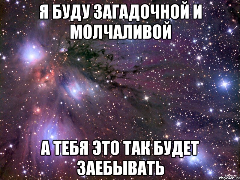 я буду загадочной и молчаливой а тебя это так будет заебывать, Мем Космос