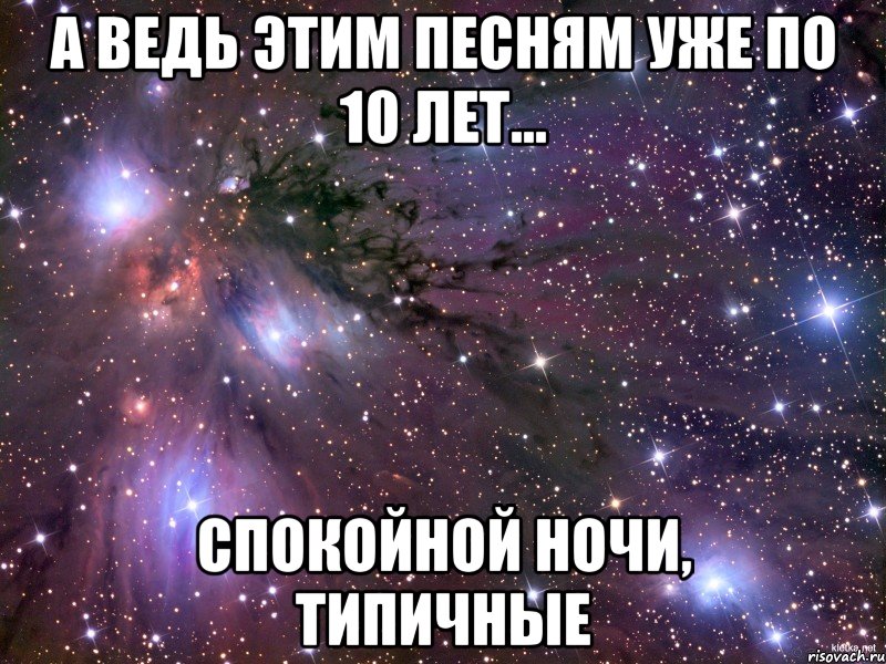 А ведь этим песням уже по 10 лет... Спокойной ночи, Типичные, Мем Космос