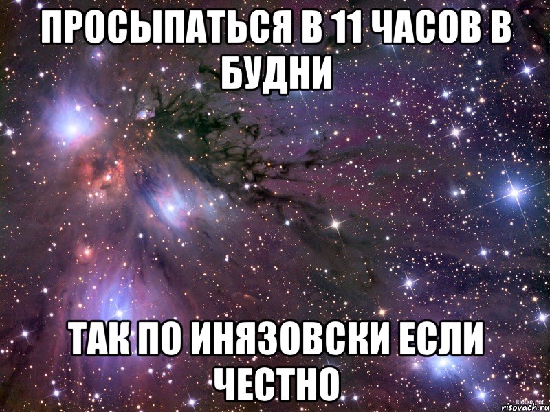 просыпаться в 11 часов в будни так по инязовски если честно, Мем Космос