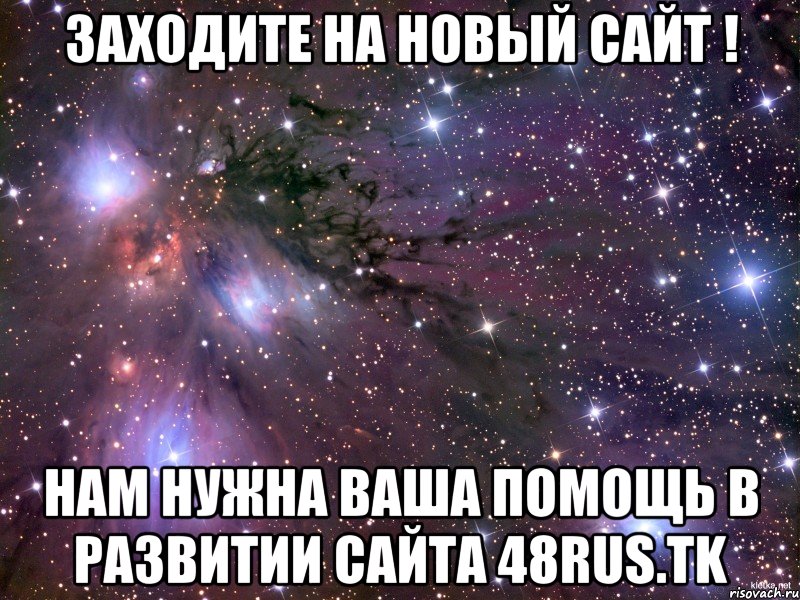 ЗАХОДИТЕ НА НОВЫЙ САЙТ ! НАМ НУЖНА ВАША ПОМОЩЬ В РАЗВИТИИ САЙТА 48Rus.tk, Мем Космос