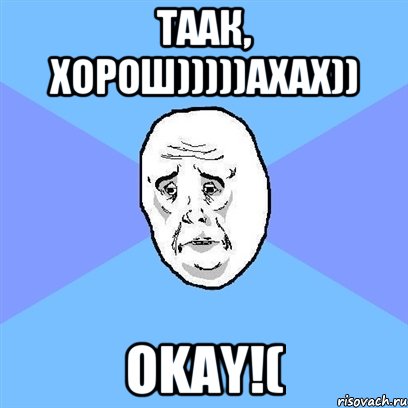 таак, хорош)))))ахах)) okay!(, Мем Okay face