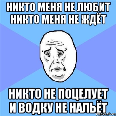 никто меня не любит никто меня не ждёт никто не поцелует и водку не нальёт, Мем Okay face