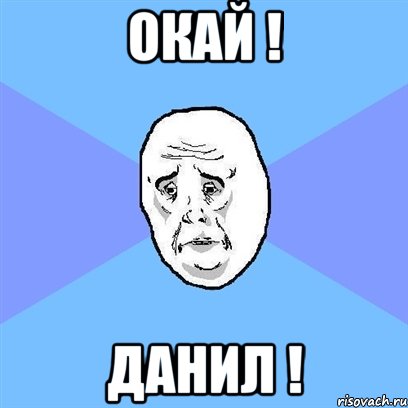 Окай ! Данил !, Мем Okay face