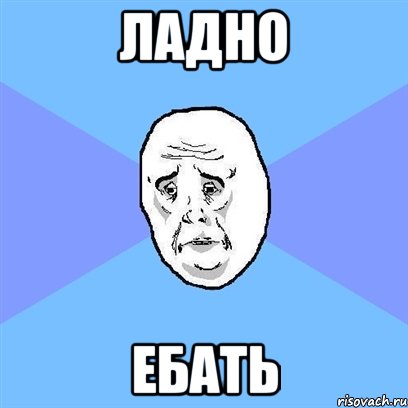 Ладно ебать, Мем Okay face