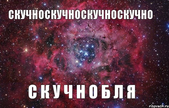 скучноскучноскучноскучно с к у ч н о б л я