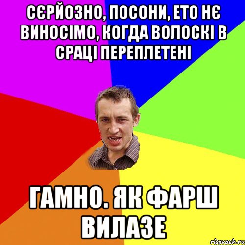 сєрйозно, посони, ето нє виносімо, когда волоскі в сраці переплетені гамно. як фарш вилазе, Мем Чоткий паца