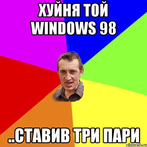 хуйня той windows 98 ..ставив три пари, Мем Чоткий паца