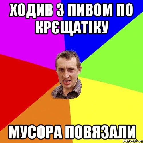 ходив з пивом по крєщатіку мусора повязали, Мем Чоткий паца