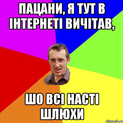 пацани, я тут в інтернеті вичітав, шо всі насті шлюхи, Мем Чоткий паца