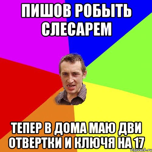 пишов робыть слесарем тепер в дома маю дви отвертки и ключя на 17, Мем Чоткий паца