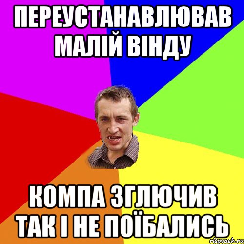 переустанавлював малій вінду компа зглючив так і не поїбались, Мем Чоткий паца