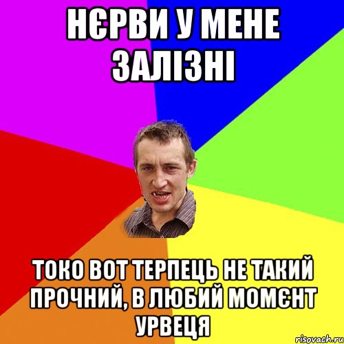 нєрви у мене залізні токо вот терпець не такий прочний, в любий момєнт урвеця, Мем Чоткий паца