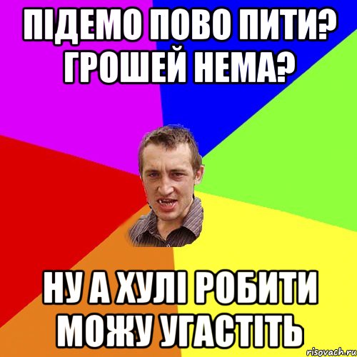 підемо пово пити? грошей нема? ну а хулі робити можу угастіть, Мем Чоткий паца